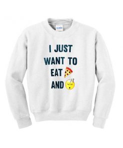 i just want to eat pizza and sleep sweatshirt