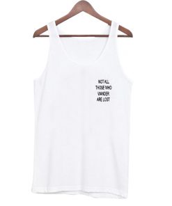 not all those who wander are lost tanktop