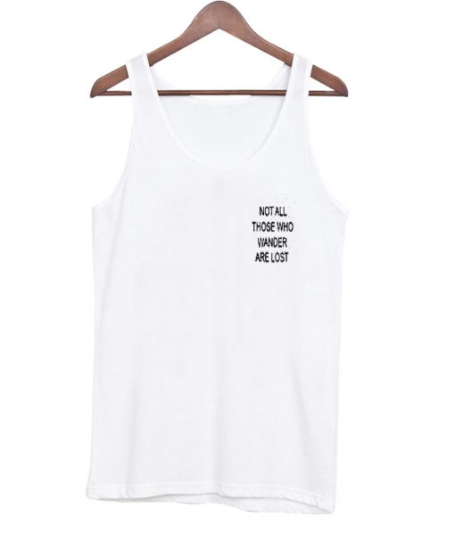 not all those who wander are lost tanktop