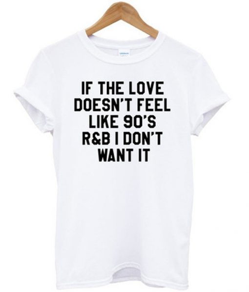 if the love doesnt feel like 90s t-shirt