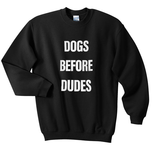 dogs before dudes sweatshirt