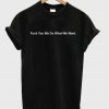 fuck you we do what we want tshirt