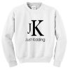 just kidding jk sweatshirt