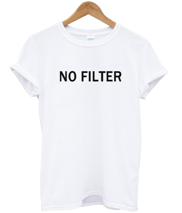 no filter shirt