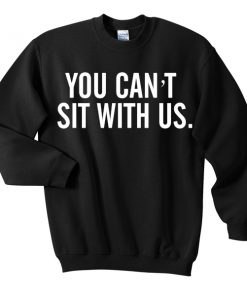 you cant sit with us sweatshirt