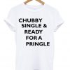 Chubby Single And Ready For A Pringle T-shirt