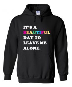 It's A Beautiful Day To Leave Me Alone Hoodie