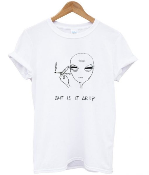 but is it art smoking alien t-shirt