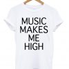 music makes me high t-shirt