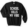 school kills my vibe sweatshirt
