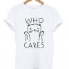 who cares cat t-shirt