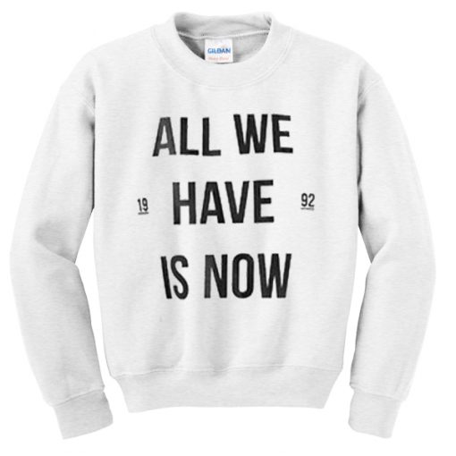 all we have is now shirt