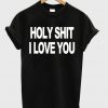 Holy Shit I Love You T-shirt