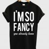 Im So Fancy You Already Know T-shirt