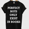 Perfect Boys Only Exist In Books T-shirt