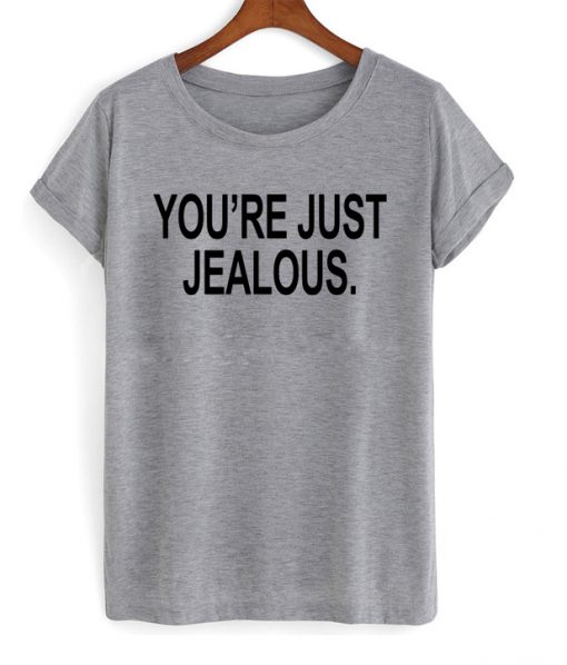 You Are Just Jealous T-shirt