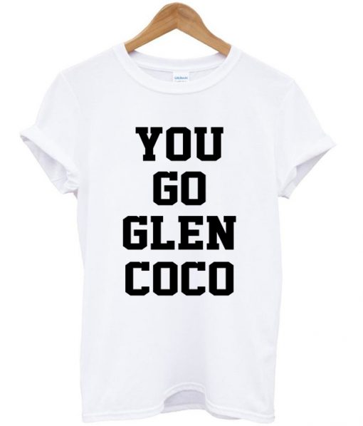 You Go Glen Coco T Shirt