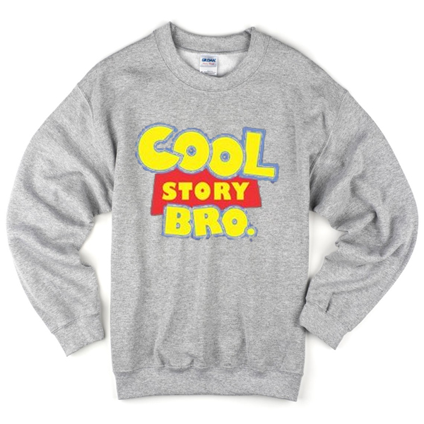 cool story bro sweatshirt