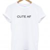 cute AF t-shirt