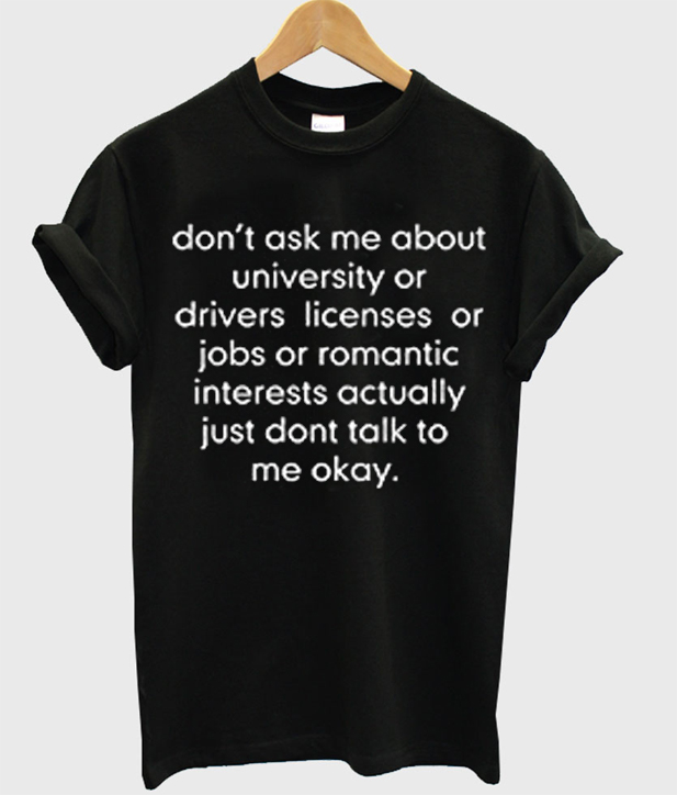Don T Ask Me About College Or Driver S Licenses Tshirt
