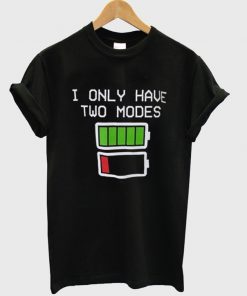 i only have two modes tshirt