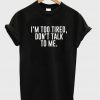 im too tired dont talk to me tshirt
