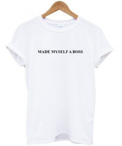 made my self a boss t-shirt