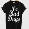 no bad days t-shirt