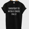 shoutout to my self cause im lit t-shirt