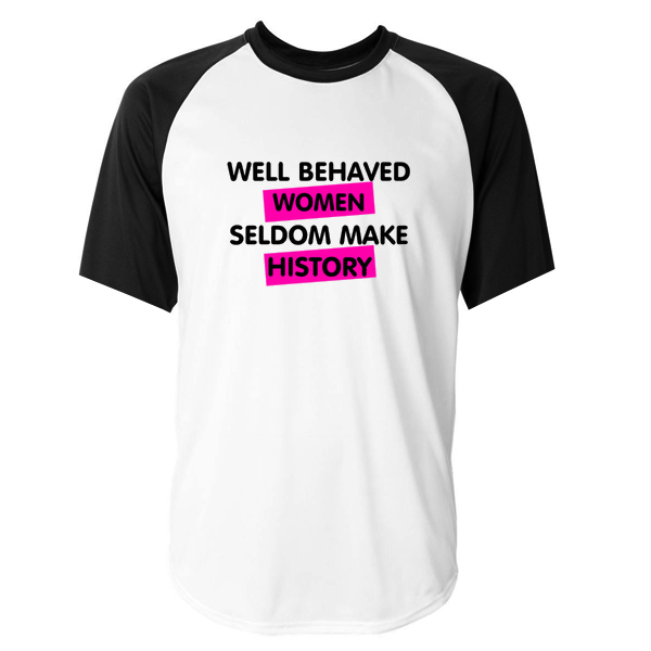 Well Behaved Women Seldom Make History Tshirt 4195