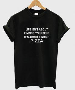 Life isn't about finding yourself tshirt