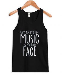 my taste in music is your face t-shirt