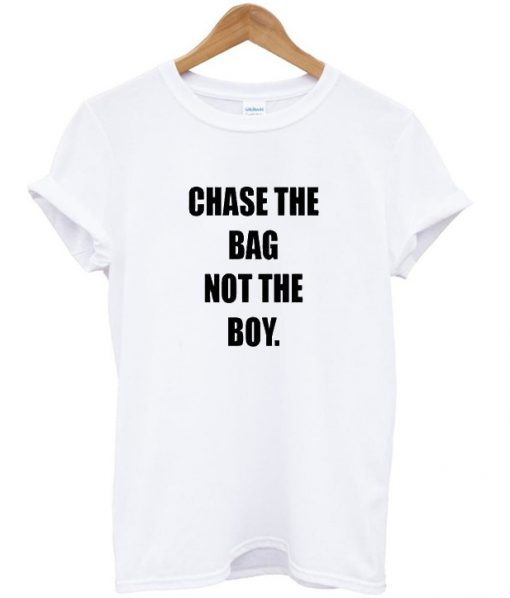 Chase The Bag Not The Boy Tshirt