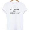 eat pizza for breakfast tshirt