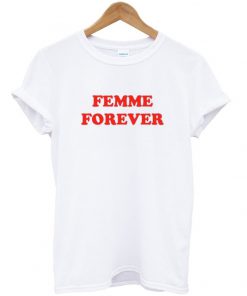 Femme Forever T shirt