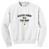 good vibes all the way sweatshirt