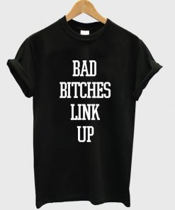 bad bitches link up t-shirt
