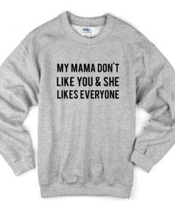my mama don't llike you sweatshirt