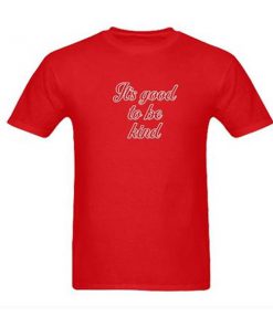 it's good to be kind tshirt