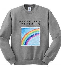 never stop dreaming rainbow sweatshirt