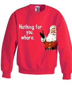 nothing for you whore sweatshirt