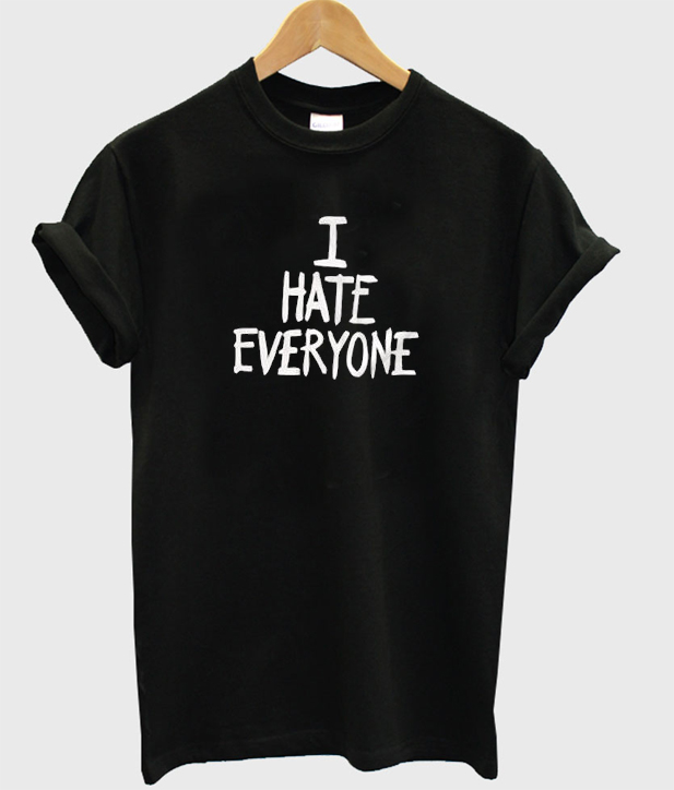 I Hate Everyone T Shirt