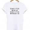 don't fuck with us t-shirt