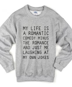 my life is a romantic sweatshirt