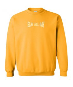 slay all day sweatshirt