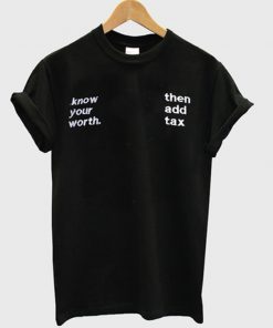 know your worth then add tax t-shirt