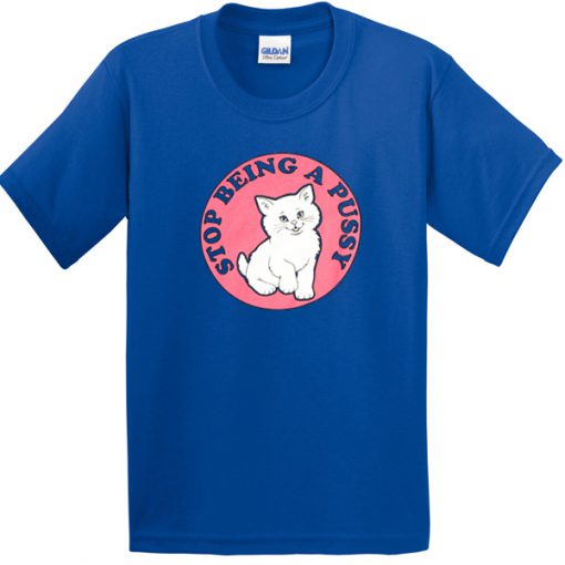 stop being a pussy tshirt