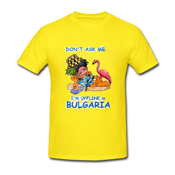 Don T Ask Me I M Offline In Bulgaria Tshirt