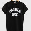 hangovers suck t-shirt