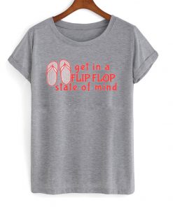 get in a flip flop state of mind t-shirt